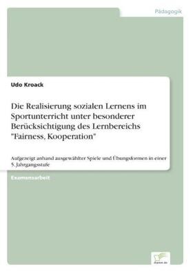 Kroack |  Die Realisierung sozialen Lernens im Sportunterricht unter besonderer Berücksichtigung des Lernbereichs "Fairness, Kooperation" | Buch |  Sack Fachmedien