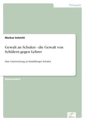 Schmitt |  Gewalt an Schulen - die Gewalt von Schülern gegen Lehrer | Buch |  Sack Fachmedien