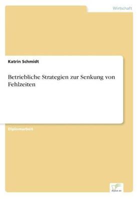 Schmidt |  Betriebliche Strategien zur Senkung von Fehlzeiten | Buch |  Sack Fachmedien