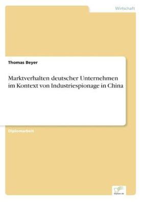 Beyer | Marktverhalten deutscher Unternehmen im Kontext von Industriespionage in China | Buch | 978-3-8386-8944-9 | sack.de