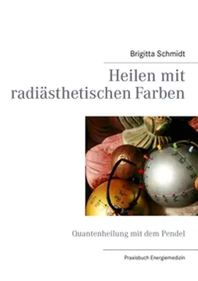 Schmidt |  Heilen mit radiästhetischen Farben | Buch |  Sack Fachmedien