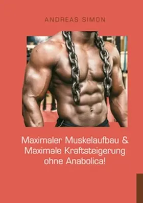 Simon |  Maximaler Muskelaufbau & Maximale Kraftsteigerung ohne Anabolica! | Buch |  Sack Fachmedien
