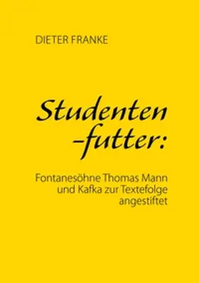 Franke |  Studentenfutter: Fontanesöhne Thomas Mann und Kafka zur Textefolge angestiftet | Buch |  Sack Fachmedien