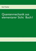 Fischer |  Quantenmechanik aus elementarer Sicht Buch 1 | Buch |  Sack Fachmedien