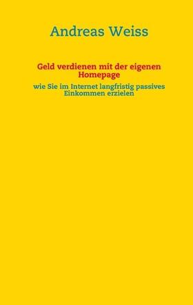 Weiss |  Geld verdienen mit der eigenen Homepage | Buch |  Sack Fachmedien