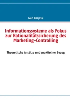 Barjasic |  Informationssysteme als Fokus zur Rationalitätssicherung des  Marketing- Controlling | Buch |  Sack Fachmedien