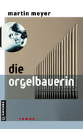 Meyer |  Die Orgelbauerin | Buch |  Sack Fachmedien