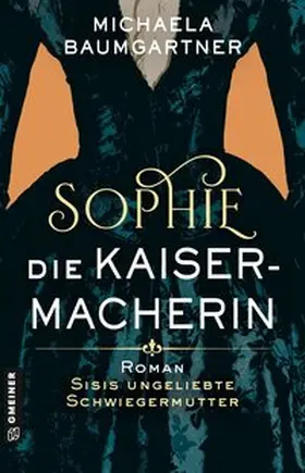 Baumgartner |  Sophie. Die Kaisermacherin | Buch |  Sack Fachmedien