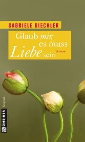 Diechler | Glaub mir, es muss Liebe sein | Buch | 978-3-8392-1107-6 | sack.de