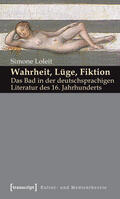 Loleit |  Wahrheit, Lüge, Fiktion: Das Bad in der deutschsprachigen Literatur des 16. Jahrhunderts | eBook | Sack Fachmedien