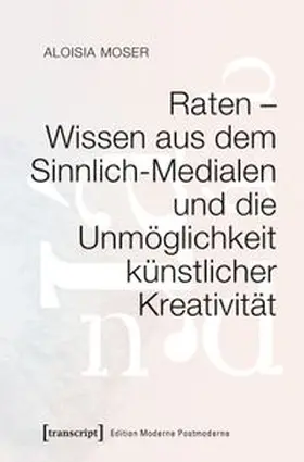 Moser |  Raten – Wissen aus dem Sinnlich-Medialen und die Unmöglichkeit künstlicher Kreativität | eBook | Sack Fachmedien