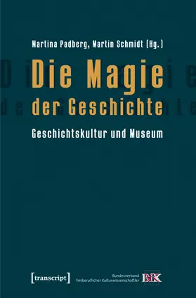 Padberg / Schmidt / LWL-Industriemuseum |  Die Magie der Geschichte | eBook | Sack Fachmedien