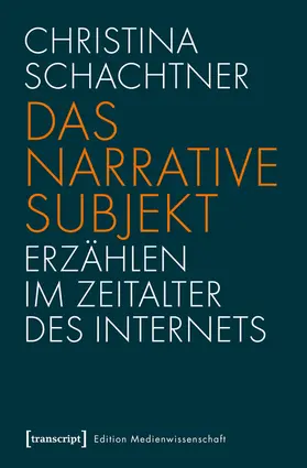 Schachtner | Das narrative Subjekt – Erzählen im Zeitalter des Internets | E-Book | sack.de