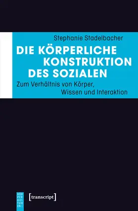Stadelbacher | Die körperliche Konstruktion des Sozialen | E-Book | www.sack.de
