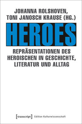 Rolshoven / Krause / Winkler | Heroes - Repräsentationen des Heroischen in Geschichte, Literatur und Alltag | E-Book | sack.de