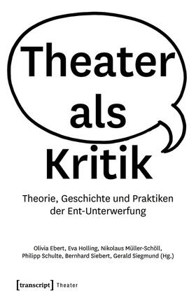 Ebert / Holling / Müller-Schöll |  Theater als Kritik | eBook | Sack Fachmedien