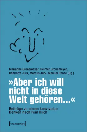 Gronemeyer / Jurk / Pensé |  »Aber ich will nicht in diese Welt gehören...« - Beiträge zu einem konvivialen Denken nach Ivan Illich | eBook | Sack Fachmedien