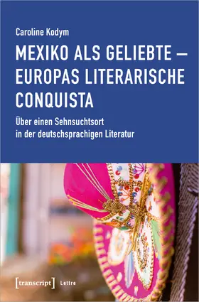 Kodym |  Mexiko als Geliebte – Europas literarische Conquista | eBook | Sack Fachmedien