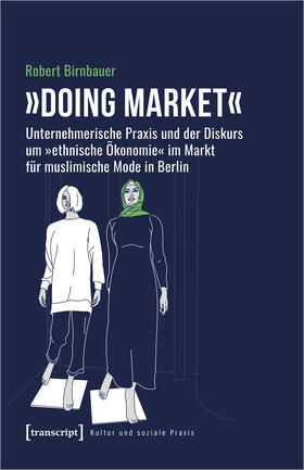 Birnbauer |  »Doing market« - Unternehmerische Praxis und der Diskurs um »ethnische Ökonomie« im Markt für muslimische Mode in Berlin | eBook | Sack Fachmedien