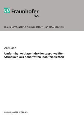 Jahn / Fraunhofer IWS, Dresden | Umformbarkeit laserinduktionsgeschweißter Strukturen aus höherfesten Stahlfeinblechen | Buch | 978-3-8396-0307-9 | sack.de