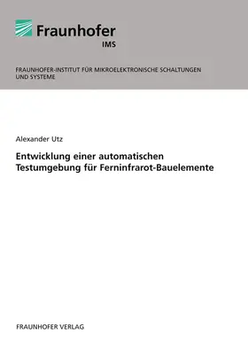Utz / Fraunhofer IMS, Duisburg |  Entwicklung einer automatischen Testumgebung für Ferninfrarot-Bauelemente | Buch |  Sack Fachmedien