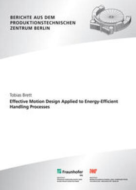 Brett / Seliger / Fraunhofer IPK, Berlin | Effective Motion Design Applied to Energy-Efficient Handling Processes | Buch | 978-3-8396-0511-0 | sack.de