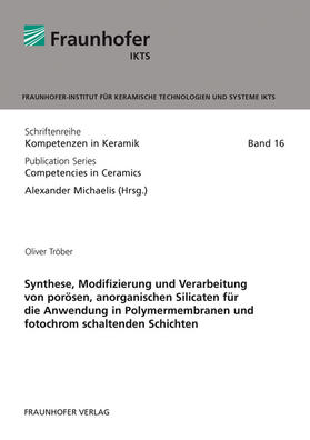 Tröber / Michaelis / Fraunhofer IKTS, Dresden | Synthese, Modifizierung und Verarbeitung von porösen, anorganischen Silicaten für die Anwendung in Polymermembranen und fotochrom schaltenden Schichten. | Buch | 978-3-8396-0588-2 | sack.de