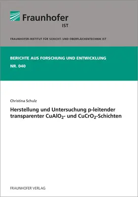 Schulz / Fraunhofer IST, Braunschweig |  Herstellung und Untersuchung p-leitender transparenter CuAlO2- und CuCrO2-Schichten | Buch |  Sack Fachmedien