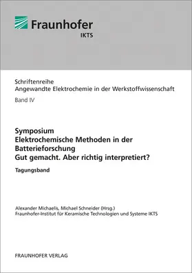 Fraunhofer IKTS, Dresden / Michaelis / Schneider |  Symposium. Elektrochemische Methoden in der Batterieforschung. Gut gemacht. Aber richtig interpretiert? | Buch |  Sack Fachmedien
