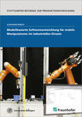 Bubeck / Fraunhofer IPA, Stuttgart |  Modellbasierte Softwareentwicklung für mobile Manipulatoren im industriellen Einsatz | Buch |  Sack Fachmedien