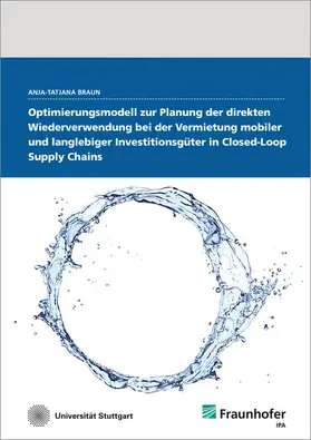 Braun / Fraunhofer IPA, Stuttgart |  Optimierungsmodell zur Planung der direkten Wiederverwendung bei der Vermietung mobiler und langlebiger Investitionsgüter in Closed-Loop Supply Chains | Buch |  Sack Fachmedien