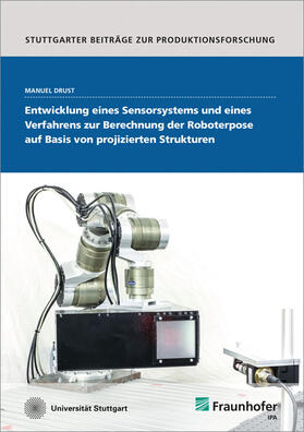 Drust / Bauernhansl / Verl | Entwicklung eines Sensorsystems und eines Verfahrens zur Berechnung der Roboterpose auf Basis von projizierten Strukturen | Buch | 978-3-8396-1107-4 | sack.de