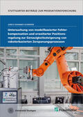 Schneider / Fraunhofer IPA |  Untersuchung von modellbasierter Fehlerkompensation und erweiterter Positionsregelung zur Genauigkeitssteigerung von roboterbasierten Zerspanungsprozessen | Buch |  Sack Fachmedien