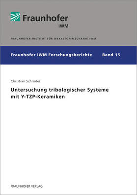 Schröder / Fraunhofer IWM | Untersuchung tribologischer Systeme mit Y-TZP-Keramiken. | Buch | 978-3-8396-1176-0 | sack.de