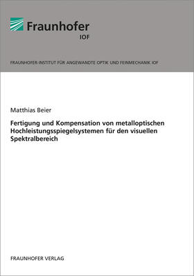 Beier / Fraunhofer IOF | Fertigung und Kompensation von metalloptischen Hochleistungsspiegelsystemen für den visuellen Spektralbereich. | Buch | 978-3-8396-1236-1 | sack.de