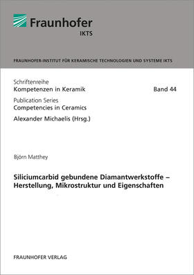 Michaelis / Matthey / Fraunhofer IKTS, Dresden |  Siliciumcarbid gebundene Diamantwerkstoffe - Herstellung, Mikrostruktur und Eigenschaften. | Buch |  Sack Fachmedien