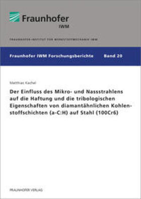 Kachel / Fraunhofer IWM, Freiburg | Der Einfluss des Mikro- und Nassstrahlens auf die Haftung und die tribologischen Eigenschaften von diamantähnlichen Kohlenstoffschichten (a-C:H) auf Stahl (100Cr6) | Buch | 978-3-8396-1409-9 | sack.de