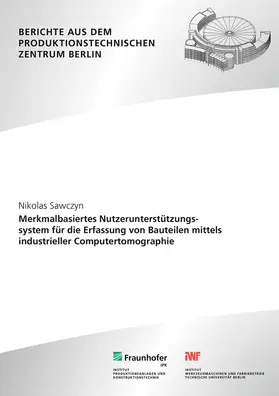 Uhlmann / Sawczyn / Fraunhofer IPK, Berlin |  Merkmalbasiertes Nutzerunterstützungssystem für die Erfassung von Bauteilen mittels  industrieller Computertomographie | Buch |  Sack Fachmedien