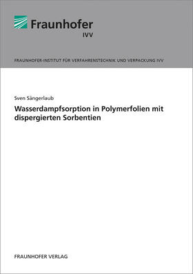 Sängerlaub / Fraunhofer IVV, Freising | Wasserdampfsorption in Polymerfolien mit dispergierten Sorbentien. | Buch | 978-3-8396-1467-9 | sack.de