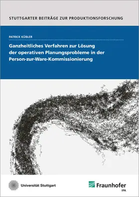 Kübler / Fraunhofer IPA, Stuttgart |  Ganzheitliches Verfahren zur Lösung der operativen Planungsprobleme in der Person-zur-Ware-Kommissionierung | Buch |  Sack Fachmedien
