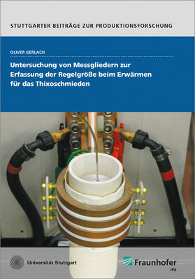 Gerlach / Fraunhofer IPA, Stuttgart | Untersuchung von Messgliedern zur Erfassung der Regelgröße beim Erwärmen für das Thixoschmieden. | Buch | 978-3-8396-1516-4 | sack.de