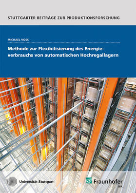 Voß / Fraunhofer IPA, Stuttgart / Voss | Methode zur Flexibilisierung des Energieverbrauchs von automatischen Hochregallagern. | Buch | 978-3-8396-1526-3 | sack.de