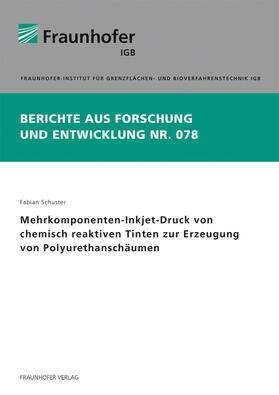 Schuster / Fraunhofer IGB, Stuttgart | Mehrkomponenten-Inkjet-Druck von chemisch reaktiven Tinten zur Erzeugung von Polyurethanschäumen | Buch | 978-3-8396-1530-0 | sack.de
