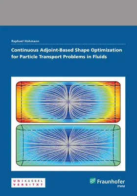Hohmann / Fraunhofer ITWM, Kaiserslautern |  Continuous Adjoint-Based Shape Optimization for Particle Transport Problems in Fluids | Buch |  Sack Fachmedien