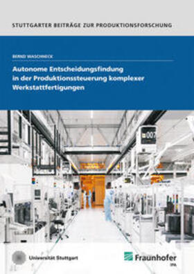Waschneck / Fraunhofer IPA, Stuttgart | Autonome Entscheidungsfindung in der Produktionssteuerung komplexer Werkstattfertigungen | Buch | 978-3-8396-1623-9 | sack.de
