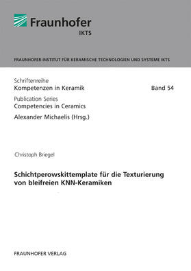 Michaelis / Briegel / Fraunhofer IKTS, Dresden |  Schichtperowskittemplate für die Texturierung von bleifreien KNN-Keramiken. | Buch |  Sack Fachmedien