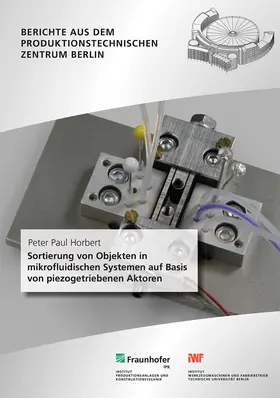 Uhlmann / Horbert / Fraunhofer IPK, Berlin |  Sortierung von Objekten in mikrofluidischen Systemen auf Basis von piezogetriebenen Aktoren | Buch |  Sack Fachmedien