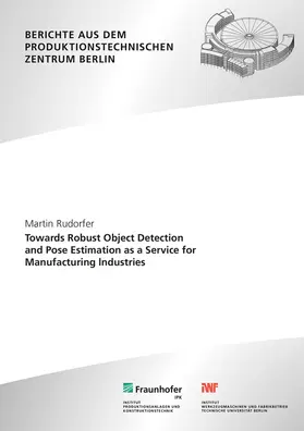 Rudorfer / Krüger / Fraunhofer IPK, Berlin |  Towards Robust Object Detection and Pose Estimation as a Service for Manufacturing lndustries. | Buch |  Sack Fachmedien