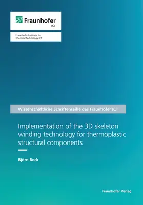 Beck / Fraunhofer ICT, Pfinztal |  Implementation of the 3D skeleton winding technology for thermoplastic structural components | Buch |  Sack Fachmedien