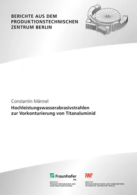 Uhlmann / Männel / Fraunhofer IPK, Berlin; TU Berlin, Institut für Werkzeugmaschinen und Fabrikbetrieb -IWF- |  Hochleistungswasserabrasivstrahlen zur Vorkonturierung von Titanaluminid | Buch |  Sack Fachmedien